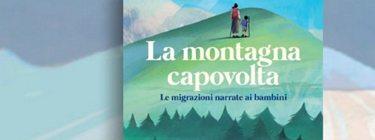 “LA MONTAGNA CAPOVOLTA: le migrazioni narrate ai bambini”